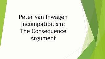 Peter van Inwagen Against the Compatibilism of Free Will & Determinism: The Consequence Argument
