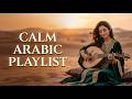 Ultimate Arabic Calm Playlist أفضل موسيقى عربية للاسترخاء 