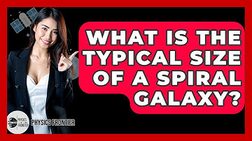 What Is The Typical Size Of A Spiral Galaxy? - Physics Frontier