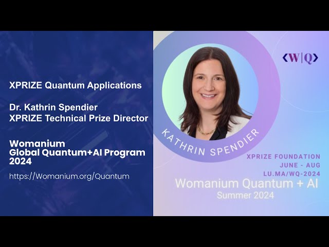 WOMANIUM QUANTUM + AI 2024: DAY 6 ❯ XPRIZE Quantum Applications (Kathrin Spendier - XPRIZE)