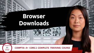 CompTIA A+ Core 2 (220-1202) | Browser Downloads | Exam Objective 2.11 | Course Training Video