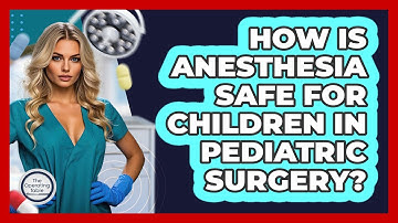 How Is Anesthesia Safe For Children In Pediatric Surgery? - The Operating Table