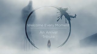 Welcome Every Moment || An Arrival Tribute