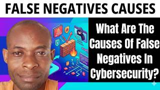 What Are The Causes Of False Negatives In Cybersecurity? | Reasons Why False Negatives Happen