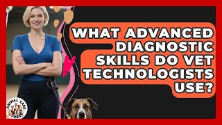 What Advanced Diagnostic Skills Do Vet Technologists Use? - Animal Care Jobs