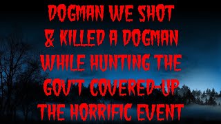 DOGMAN WE SHOT & KILLED A DOGMAN WHILE HUNTING THE GOV'T COVERED-UP THE HORRIFIC EVENT