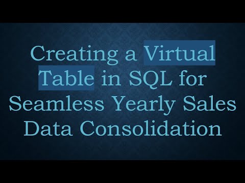 Creating a Virtual Table in SQL for Seamless Yearly Sales Data Consolidation