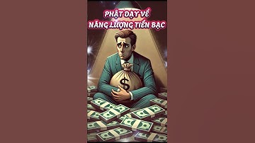 PHẬT DẠY VỀ NĂNG LƯỢNG TIỀN BẠC - TẠI SAO CÀNG THAM CÀNG NGHÈO, CÀNG BUÔNG CÀNG GIÀU?