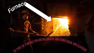 10 types of furnace for metallurgical and industrial applications