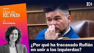 ¿Por qué HA FRACASADO RUFIÁN en UNIR a las IZQUIERDAS? | PODCAST Hoy en EL PAÍS