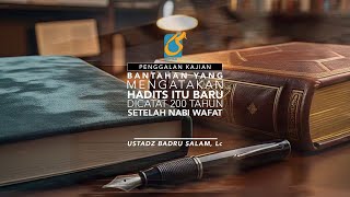 [PK] Bantahan Yang Mengatakan Hadits Baru Dicatat 200 Tahun Setelah Nabi Wafat - Ust Badru Salam, Lc