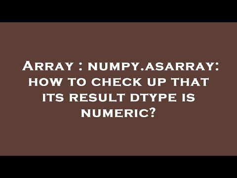 Array : numpy.asarray: how to check up that its result dtype is numeric?