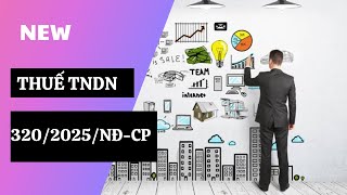 Nghị định 320/2025/NĐ-CP có hiệu lực từ ngày 15/12/2025 tính thuế TNDN 2025