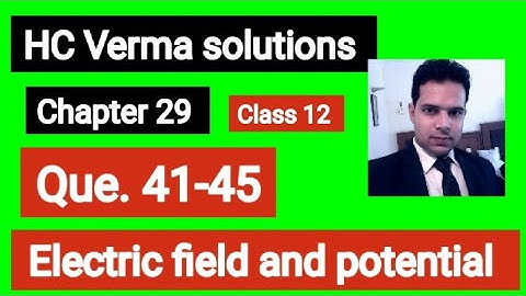 HC Verma solutions|| Electric field and potential|| Q. 41-45 || chapter- 29 | Class 12th|#class12th