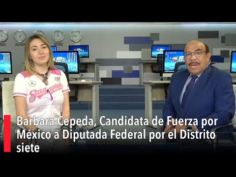 Barbara Cepeda, Candidata de Fuerza por México a Diputada Federal por el Distrito siete