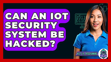 Can An IoT Security System Be Hacked? - Next LVL Programming