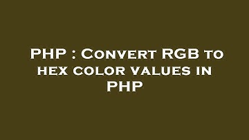 PHP : Convert RGB to hex color values in PHP