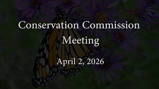 Conservation Commission Meeting - April 2, 2026 Conservation Commission Meeting - April 2, 2026