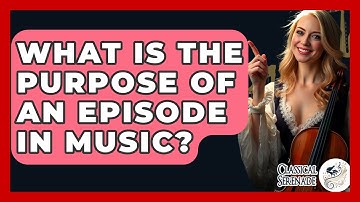 What Is The Purpose Of An Episode In Music? - Classical Serenade