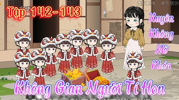 Xuyên Không Mở Khóa Không Gian Người Tí Hon l Tập 142 - 143 l Tý Mệt Rồi