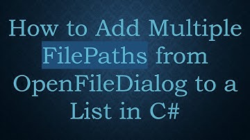 How to Add Multiple FilePaths from OpenFileDialog to a List in C#