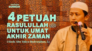 4 PETUAH RASULULLAH ﷺ UNTUK UMAT AKHIR ZAMAN - Ustadz Abu Yahya Badrusalam, Lc