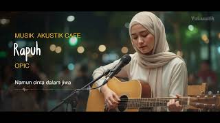 (LAGU RELIGI) RAPUH - OPICK | AKUSTIK CAFE - BY YUKAUSTIK