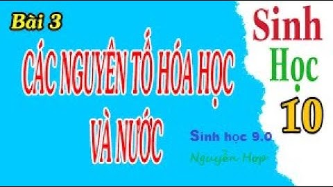 Hướng dẫn ôn tập Sinh học 10-Bài 3. Các nguyên tố hóa học và nước#NguyễnHợp-KCB-Trường CĐ CKNN