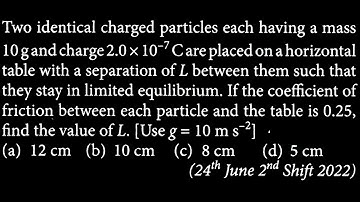 Two identical charged particles each having a mass 10 g and charge 2 * 10 ^ - ES DTS 11 Q04
