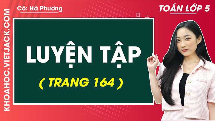 Toán lớp 5 bài luyện tập trang 164 năm 2024