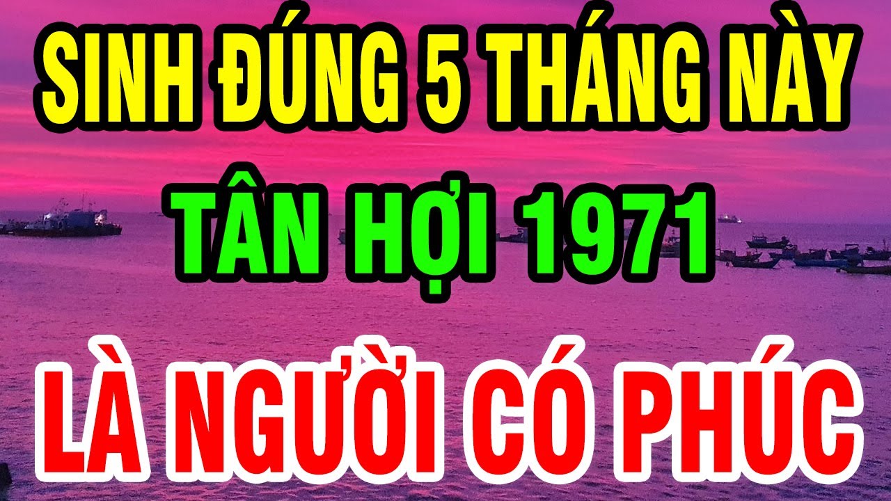 Tuổi Tân hợi 1971 Sinh Đúng Tháng này được Hưởng Lộc Trời - Về Già Phát Tài Rực Rỡ, sống an nhàn