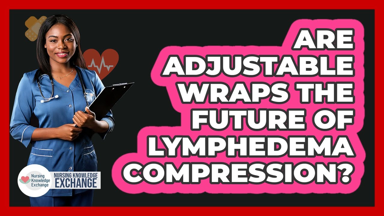 Are Adjustable Wraps The Future Of Lymphedema Compression? - Nursing Knowledge Exchange