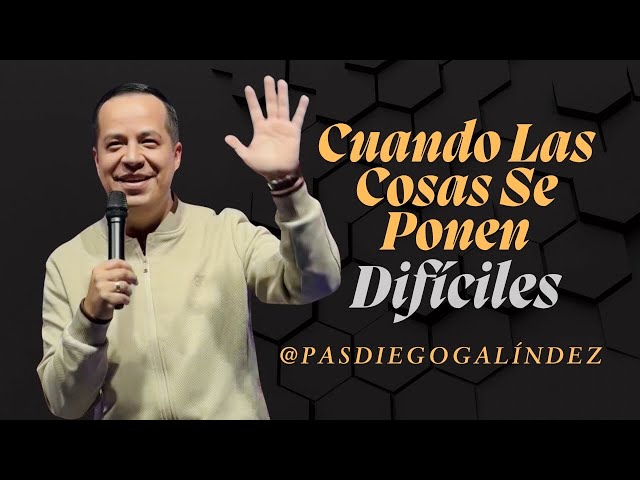 Cuando Las Cosas Se Ponen Difíciles - Pastor Diego Galíndez