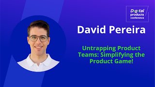 David Pereira - Untrapping Product Teams: Simplifying the Product Game!