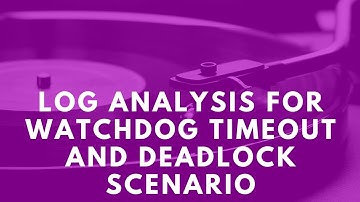 Android Framework - Log Analysis for WatchDog timeout error and Deadlock scenario