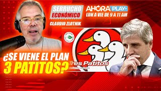 ¿Se viene EL PLAN "3 PATITOS"? | Claudio Zlotnik - Serrucho económico | Ahora Play