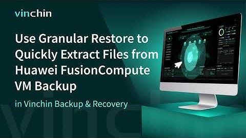 Use Granular Restore to Extract Files from Huawei FusionCompute VM Backup in Vinchin Backup&Recovery
