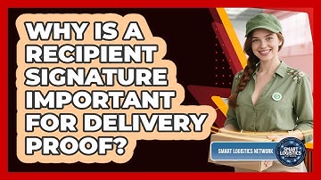 Why Is A Recipient Signature Important For Delivery Proof? - Smart Logistics Network