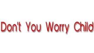 Don't You Worry Child lyrics (1080p) +Free Download Link