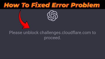 Please Unblock Challenges.cloudflare.com To Proceed | Chatgpt Not Working Today