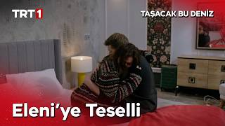 Eleni’nin Sakinleştiricisi Oruç… - Taşacak Bu Deniz 29. 