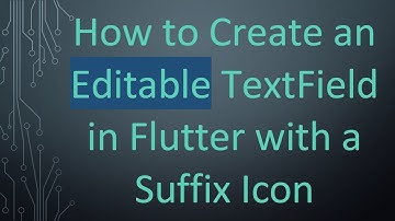How to Create an Editable TextField in Flutter with a Suffix Icon