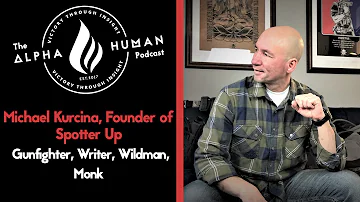 Michael Kurcina, Founder of Spotter Up - Gunfighter, Writer, Wildman, Monk