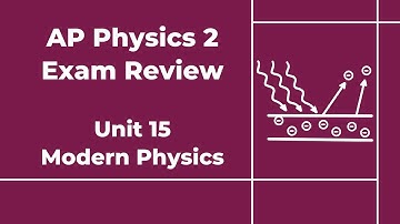 AP Physics 2 Exam Review (2025): Unit 15 Modern Physics