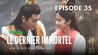 Le Dernier Immortel  | Episode  35 | The Last Immortal | Zhao Lu Si, Wang An Yu, Li Yun Rui,  | 神隐