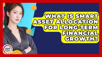 What Is Smart Asset Allocation For Long-term Financial Growth? - Asian Family Finance Pro