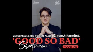 ZEROBASEONE (제로베이스원) 'GOOD SO BAD' Special Shorterview 'YOO JI TAE'