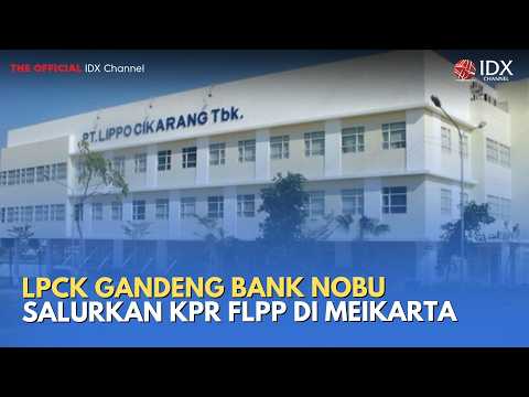 LPCK Gandeng Bank Nobu Salurkan KPR FLPP di Meikarta | MILENOMICS
