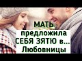 #историяизжизни #тёща МАТЬ ПРЕДЛОЖИЛА СЕБЯ ЗЯТЮ...ЛЮБОВНИЦЫ