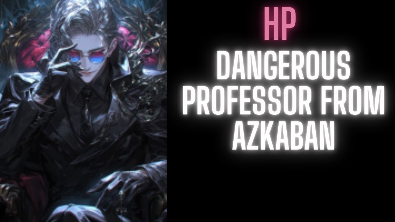HP: Dangerous Professor from Azkaban | Part 1